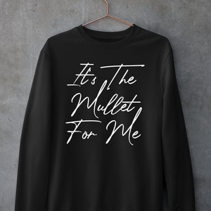 It&#39;s the mullet for me Sweatshirt, It&#39;s the Mullet For Me Shirt, Mullet magnet, mullet lover, t shirt, mullet, bring back the mullet, funny