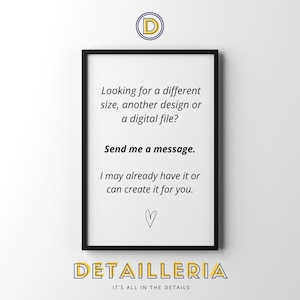 May include: A black framed sign featuring the text: Looking for a different size, another design or a digital file? Send me a message. I may already have it or can create it for you. A small hand-drawn heart is below the text, with a D logo above.