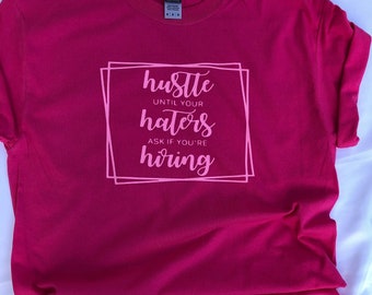 Girl hustle T-shirt, hustle until the haters ask if you’re hiring, Pink T shirt, hustle hard