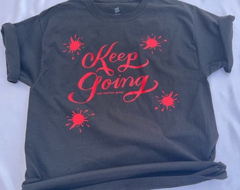 Keep Going T shirt - No matter what - Motivational t shirt