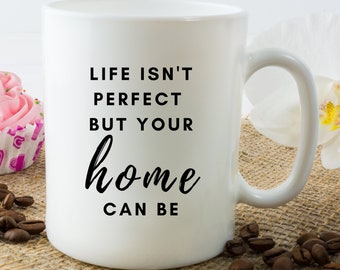 Life Isn't Perfect But Your Home Can Be | Mug | Real Estate Mug | Realtor Mug | Agent Mug | Coffee Mug Design | Realtor Funny Mug | Home Mug