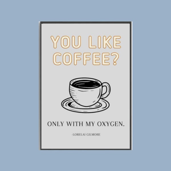 You Like Coffee? Only With My Oxygen. | Coffee Corner Print | Gilmore Girls Inspired Digital Download Coffee Corner Print | 8x12 Print