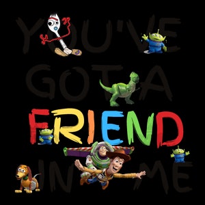 May include: A colorful graphic with the text "You've got a friend in me" written in black with a rainbow colored "friend". The image features characters from the Toy Story movie franchise, including Woody, Buzz Lightyear, Rex, and the alien toys.