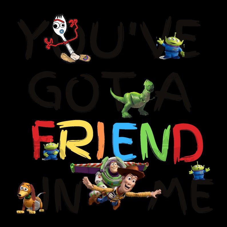 May include: A colorful graphic with the text "You've got a friend in me" written in black with a rainbow colored "friend". The image features characters from the Toy Story movie franchise, including Woody, Buzz Lightyear, Rex, and the alien toys.