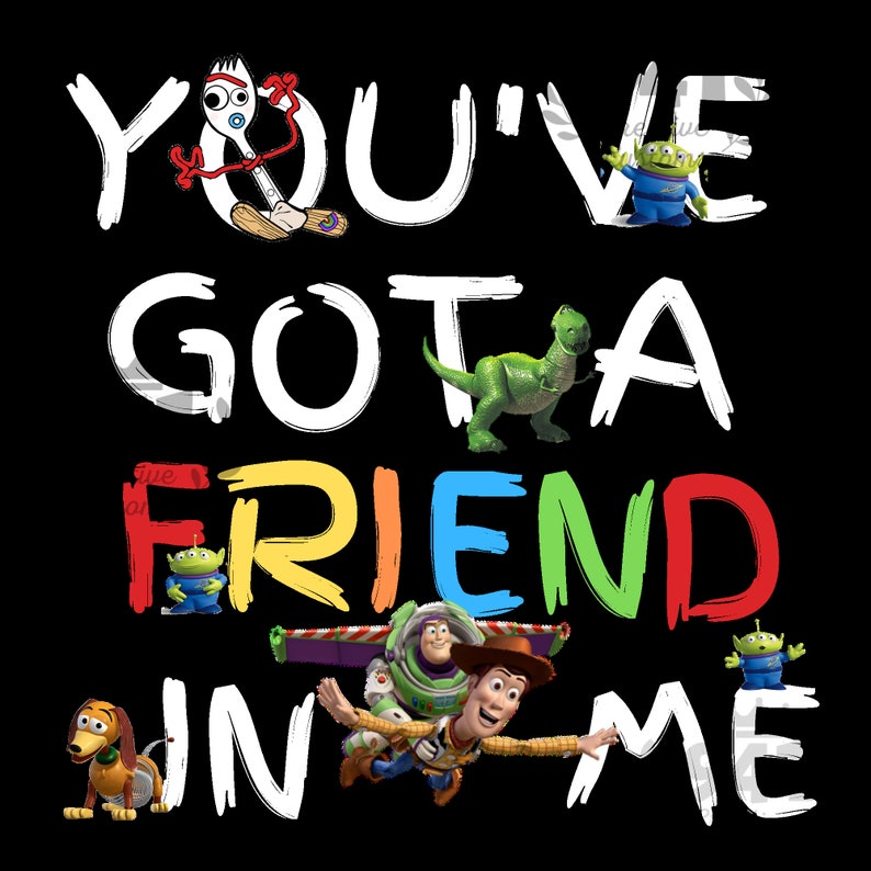 May include: A colorful graphic design with the text "You've got a friend in me" in white letters. The design features characters from the Toy Story movie franchise, including Woody, Buzz Lightyear, Rex, and the aliens.