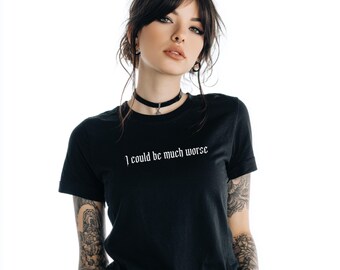 Ich könnte schlimmer sein als ein sarkastisches Shirt