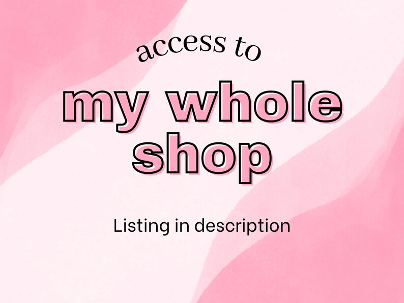 May include: Pink and white abstract background with the text "access to my whole shop" in black outlined pink letters. The text "Listing in description" is below in black letters.