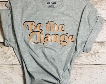 Be The Change T-shirt