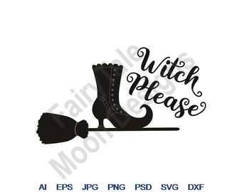 Witch Please - Svg, Dxf, Eps, Png, Jpg, Vector Art, Clipart, Cut File, Witches Broom Svg, Halloween Witch Boot Svg, Flying Witch Boot Svg