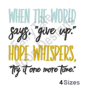 Puede incluir: Un diseño bordado con el texto "WHEN THE WORLD says, 'give up.' HOPE WHISPERS, 'try it one more time.'" en varios colores. El diseño incluye el texto "4 Sizes" en la parte inferior.