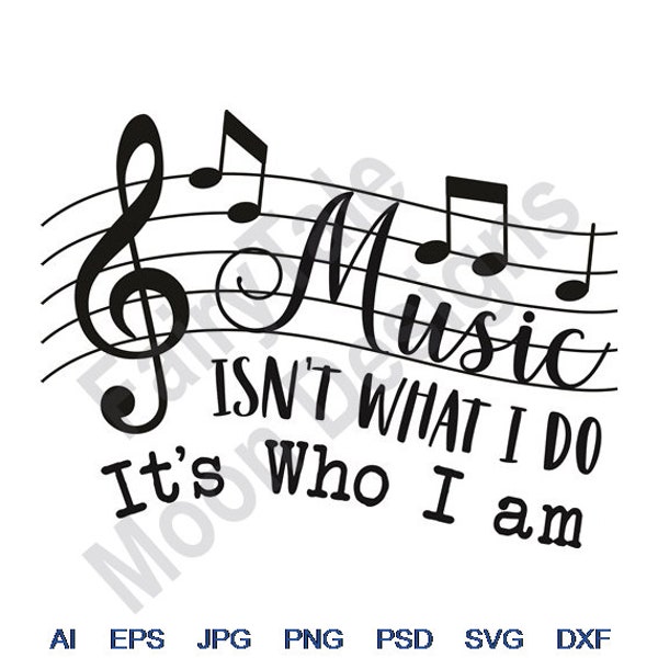 Music Isn't What I Do It's Who I Am - Svg, Dxf, Eps, Png, Jpg, Vector Art, Clipart, Cut File, Treble Clef Svg, Musical Notes Svg