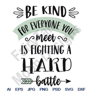 Be Kind For Everyone You Meet Is Fighting A Hard Battle - Svg, Dxf, Eps, Png, Jpg, Vector Art, Clipart, Cut File, Inspirational Quote Svg