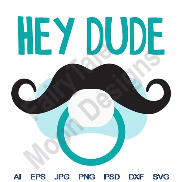 Hey Dude - Svg, Dxf, Eps, Png, Jpg, Vector Art, Clipart, Cut File, Baby Pacifier Svg, Baby Boy Mustache Svg, Moustache Svg, Baby Dummy Svg