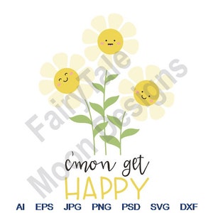C&#39;mon Get Happy - Svg, Dxf, Eps, Png, Jpg, Vector Art, Clipart, Cut File, Happy Daisies Svg, Kawaii Daisy Svg, Daisy Face Svg, Daisy Smile