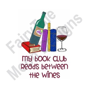 May include: An embroidery design featuring a bottle of wine, a glass of wine, and a stack of books with the text "My book club reads between the wines".