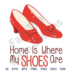 Home Is Where My Shoes Are - Svg, Dxf, Eps, Png, Jpg, Vector Art, Clipart, Cut File, High Heel Red Shoes, Ruby Slippers Svg