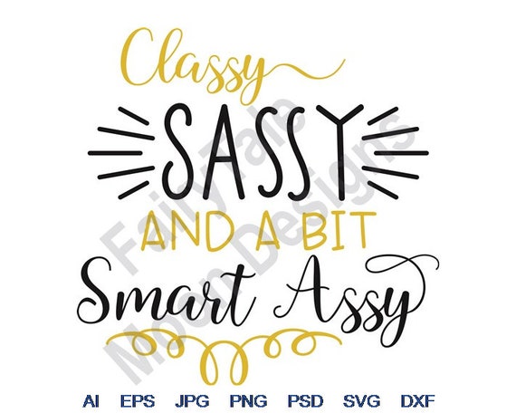 sassy classy and a little smart assy