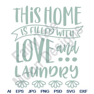 This Home Is Filled With Love And Laundry - Svg, Dxf, Eps, Png, Jpg, Vector Art, Clipart, Cut File, Humorous Quote Svg