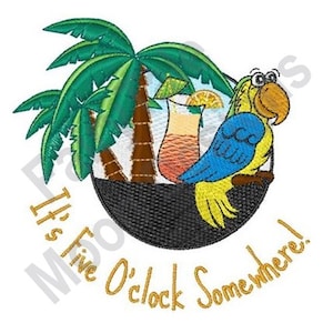 May include: An embroidered design featuring a parrot perched on a palm tree with a tropical drink. The text "It's Five O'clock Somewhere!" is written in a gold script around the design.