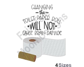 May include: Black and white embroidery design of a toilet paper roll with the text "Changing the toilet paper roll - will not - cause brain damage". The design also includes a small brown cardboard tube. The text "4 Sizes" is at the bottom of the image.