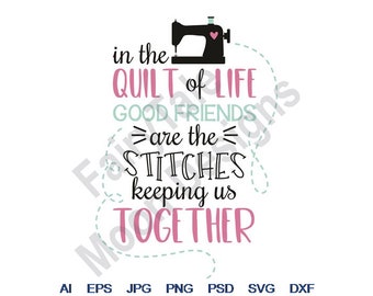 In The Quilt Of Life Good Friends Are Stitches Keeping Us Together - Svg, Dxf, Eps, Png, Jpg, Vector Art, Clipart, Cut File, Sewing Machine