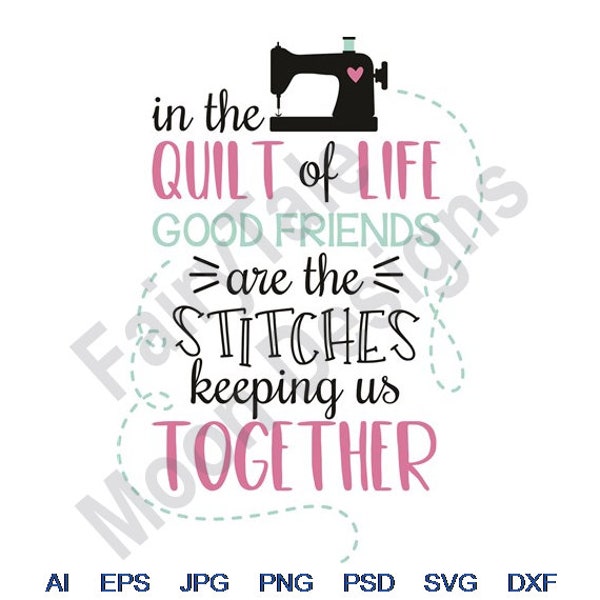 In The Quilt Of Life Good Friends Are Stitches Keeping Us Together - Svg, Dxf, Eps, Png, Jpg, Vector Art, Clipart, Cut File, Sewing Machine