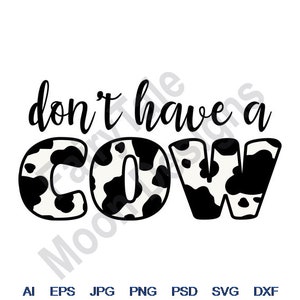 Don&#39;t Have A Cow - Svg, Dxf, Eps, Png, Jpg, Vector Art, Clipart, Cut File, Cow Moo Cut FIle, Cow Print Pattern, Cow Spots Svg, MOO Cow Svg