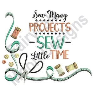 May include: Sewing themed embroidery design with the text "Sew Many Projects - Sew - Little Time". The design features a spool of thread, scissors, buttons, and a measuring tape.
