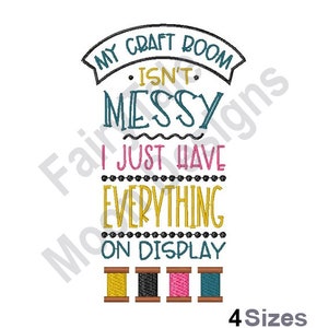 May include: Embroidered design that says "My Craft Room Isn't Messy I Just Have Everything On Display" with four spools of thread in yellow, black, pink, and blue.