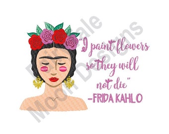 I Paint Flowers So They Will Not Die - Machine Embroidery Design, Frida Kahlo Quote Embroidery Pattern, Floral Daying Design, Mexican Artist