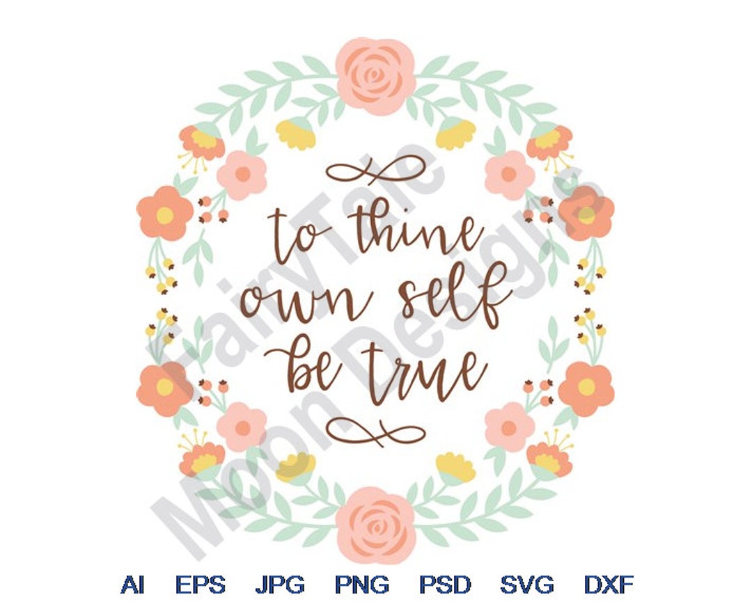 To Thine Own Self Be True Svg, Dxf, Eps, Png, Jpg, Vector Art, Clipart, Cut File, Floral Wreath