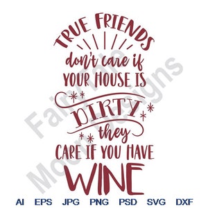 Les vrais amis s'en moquent si votre maison est sale, ils se soucient du vin - Svg, Dxf, Eps, Png, Jpg, Art vectoriel, Clipart, fichier de coupe