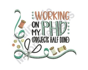 May include: Embroidered design with the text "Working on my PHD: (Projects Half Done)" surrounded by a green ribbon, scissors, and spools of thread.