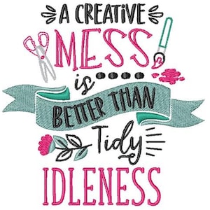 May include: Embroidered design with the text "A Creative Mess is Better Than Tidy Idleness." The design includes scissors, a paintbrush, and floral elements in pink, teal, and black on a white background.