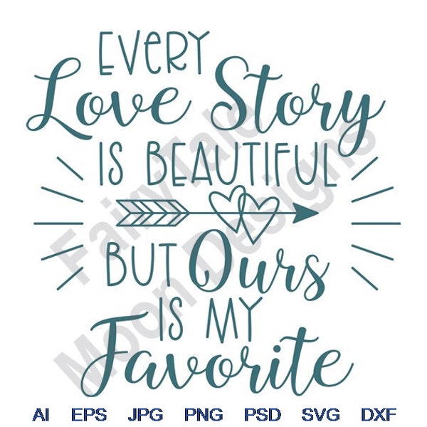 Every Love Story Is Beautiful But Ours Is My Favorite - Svg, Dxf, Eps, Png, Jpg, Vector Art, Clipart, Cut File, Wedding Love Quote Svg