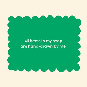 May include: A green, scalloped-edged rectangle on a cream background. The text within the rectangle reads, "All items in my shop are hand-drawn by me."