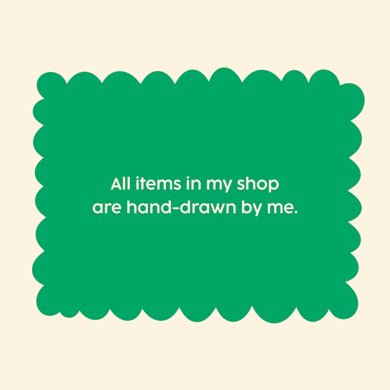 May include: A green, scalloped-edged rectangle on a cream background. The text within the rectangle reads, "All items in my shop are hand-drawn by me."