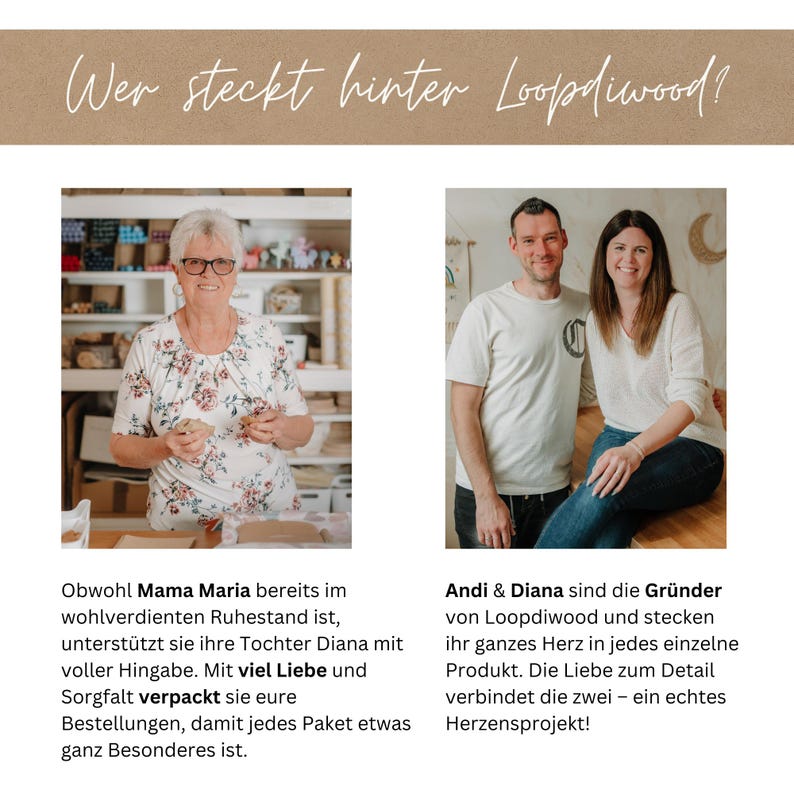 May include: A photo of two women and a man, the founders of Loopdiwood, a company that makes handcrafted wooden toys. The women are smiling and looking at the camera. The man is looking at the camera and smiling. The text "Wer steckt hinter Loopdiwood?" is at the top of the image. The text "Obwohl Mama Maria bereits im wohlverdienten Ruhestand ist, unterst&uuml;tzt sie ihre Tochter Diana mit voller Hingabe. Mit viel Liebe und Sorgfalt verpackt sie eure Bestellungen, damit jedes Paket etwas ganz Besonderes ist." is on the left side of the image. The text "Andi & Diana sind die Gr&uuml;nder von Loopdiwood und stecken ihr ganzes Herz in jedes einzelne Produkt. Die Liebe zum Detail verbindet die zwei - ein echtes Herzensprojekt!" is on the right side of the image.