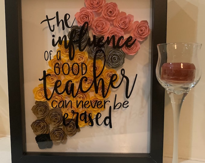 The Influence of a Good Teacher can Never be Erased”  flower frame, Teacher Gift, Shadow box, Paper Flowers, Shadowbox