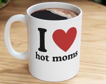 I Love Hot Moms - Mug 11oz