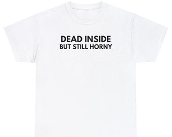 DEAD INSIDE but still horny - Tee