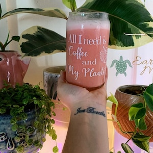 All I need is Coffee and My Plants Beer Can Glass | All I need is Wine | Plant Mom | Glass | Cup | Plant Gift | Plant Accessory | Plant Love