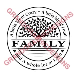 May include: Black and white illustration of a family tree with the text "A little bit of Crazy. A little bit of Loud and A whole lot of Love."  The word "FAMILY" is centered below the tree.
