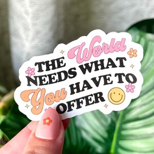 Die Welt braucht, was Sie zu bieten haben Wasserdichter Aufkleber, Aufkleber für psychische Gesundheit, handgezeichnete Kunst, Geschenke für den besten Freund, Positivität