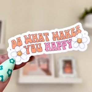 Do What Makes You Happy Waterproof Sticker, Mental Health Stickers, Self Love Gifts, Handdrawn Art, Bestfriend Gifts, Positivity