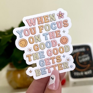 When You Focus On The Good, The Good Gets Better Waterproof Sticker, Intuition, Self Care, Self Love, Mental Health Gifts, Anxious