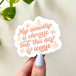 My Anxiety is Chronic but This Ass is Iconic Waterproof Sticker, Trendy Stickers, Anxiety Sticker, Funny Stickers, VSCO Stickers