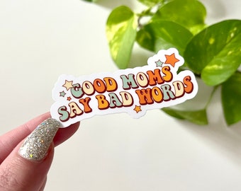 Good Moms Say Bad Words Waterproof Sticker, Gifts for Mom, Mom Stickers, Waterbottle Stickers, Tumbler Stickers, Mothers Day Gift