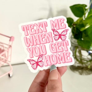 Text Me When You Get Home Waterproof Sticker, Trendy Decal, Waterbottle Sticker, Pink Sticker, Mug Sticker, Cute Gifts, BFF Gift