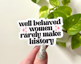 Well Behaved Women Rarely Make History Waterproof Sticker, Feminism Stickers, Feminist Gifts, Women Empowerment, Tumbler Decal